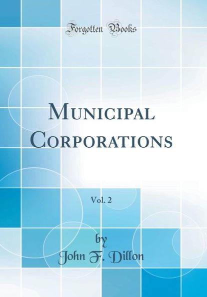 Municipal Corporations, Vol. 2 (Classic Reprint)