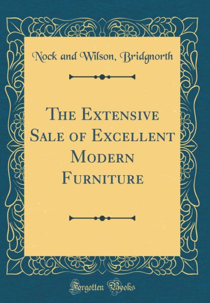 The Extensive Sale of Excellent Modern Furniture (Classic Reprint)