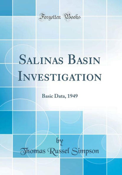 Salinas Basin Investigation: Basic Data, 1949 (Classic Reprint)