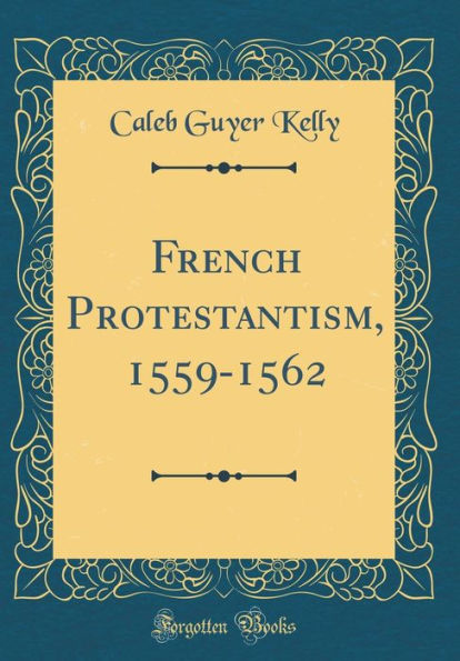 French Protestantism, 1559-1562 (Classic Reprint)