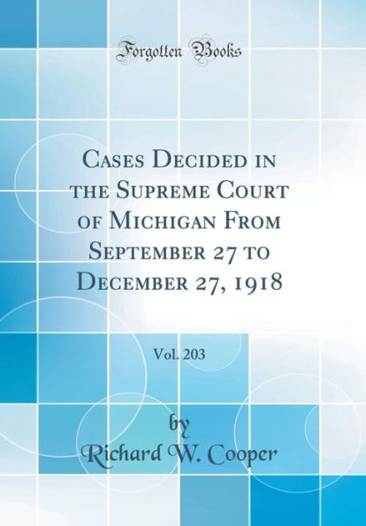 Cases Decided in the Supreme Court of Michigan From September 27 to December 27, 1918, Vol. 203 (Classic Reprint)