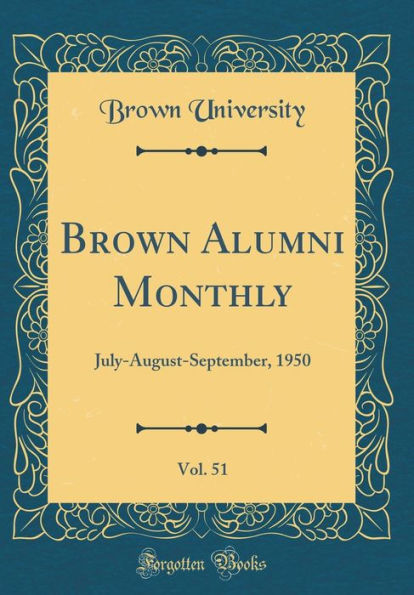 Brown Alumni Monthly, Vol. 51: July-August-September, 1950 (Classic Reprint)