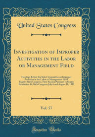 Title: Investigation of Improper Activities in the Labor or Management Field, Vol. 57: Hearings Before the Select Committee on Improper Activities in the Labor or Management Field, Eighty-Sixth Congress, First Session Pursuant to Senate Resolution 44, 86th Congr, Author: United States Congress