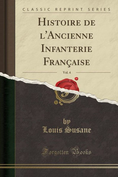 Histoire de l'Ancienne Infanterie Française, Vol. 4 (Classic Reprint)