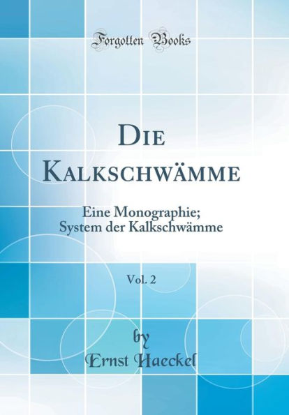 Die Kalkschwämme, Vol. 2: Eine Monographie; System der Kalkschwämme (Classic Reprint)