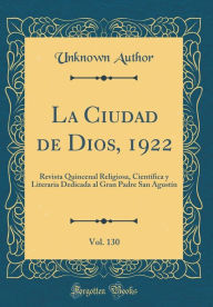 Title: La Ciudad de Dios, 1922, Vol. 130: Revista Quincenal Religiosa, Científica y Literaria Dedicada al Gran Padre San Agustín (Classic Reprint), Author: Unknown Author