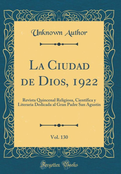 La Ciudad de Dios, 1922, Vol. 130: Revista Quincenal Religiosa, Científica y Literaria Dedicada al Gran Padre San Agustín (Classic Reprint)