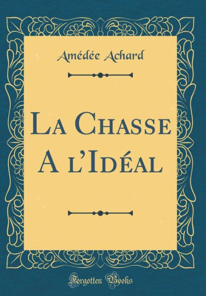 La Chasse A l'Idéal (Classic Reprint)