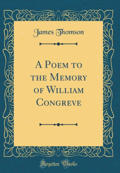 A Poem to the Memory of William Congreve (Classic Reprint)