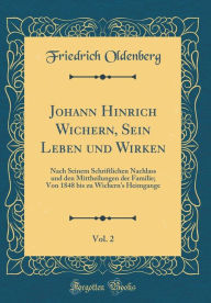 Title: Johann Hinrich Wichern, Sein Leben und Wirken, Vol. 2: Nach Seinem Schriftlichen Nachlass und den Mittheilungen der Familie; Von 1848 bis zu Wichern's Heimgange (Classic Reprint), Author: Friedrich Oldenberg
