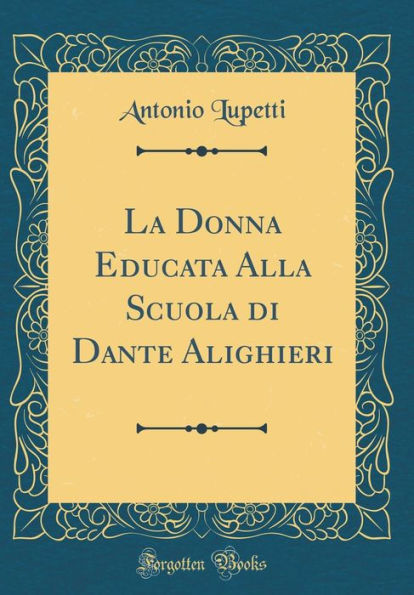 La Donna Educata Alla Scuola di Dante Alighieri (Classic Reprint)