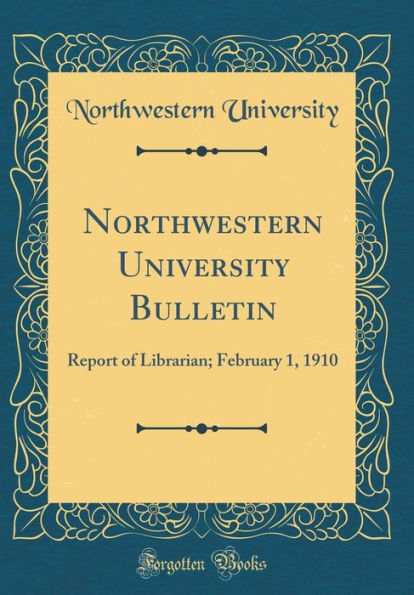 Northwestern University Bulletin: Report of Librarian; February 1, 1910 (Classic Reprint)