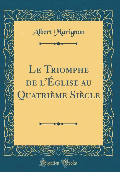 Le Triomphe de l'Église au Quatrième Siècle (Classic Reprint)