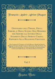 Title: Dizionario dell'Eresie, Degli Errori, e Degli Scismi, Osia Memorie per Servire all'Istoria Degli Sviamenti Dello Spirito Umano, Rapporto Alla Religione Cristiana, Vol. 5: Che Contiene IL Trattato, in Cui Si Ricerca, Quale Sia Stata la Religione Primitiva, Author: François-André-Adrien Pluquet
