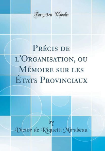 Précis de l'Organisation, ou Mémoire sur les États Provinciaux (Classic Reprint)