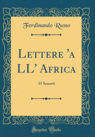 Title: Lettere 'a LL' Africa: 35 Sonetti (Classic Reprint), Author: Ferdinando Russo