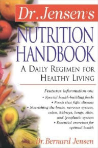 Title: Dr. Jensen's Nutrition Handbook : A Daily Regimen for Healthy Living / Edition 1, Author: Bernard Jensen