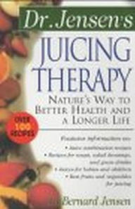 Title: Dr. Jensen's Juicing Therapy : Nature's Way to Better Health and a Longer Life / Edition 1, Author: Bernard Jensen