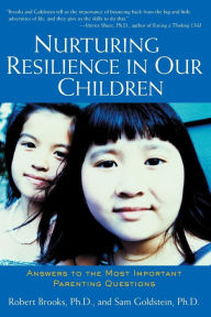 Title: Nurturing Resilience in Our Children: Answers to the Most Important Parenting Questions / Edition 1, Author: Robert Brooks