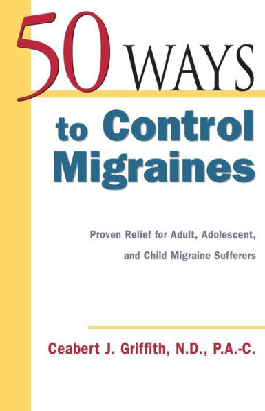 50 Ways to Control Migraines: Practical, Everyday Tips to Empower Migraine Sufferers to Live a Headache-Free Life