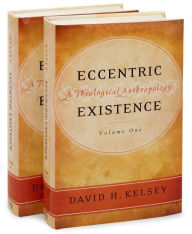 Title: Eccentric Existence: A Theological Anthropology (2 Volume Set), Author: David H. Kelsey