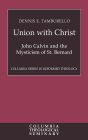 Union with Christ: John Calvin and the Mysticism of St. Bernard / Edition 1