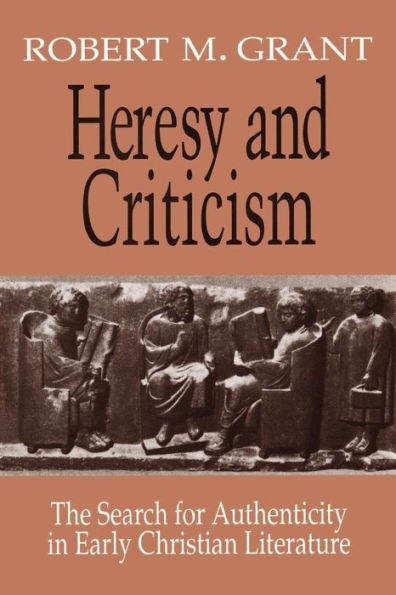 Heresy and Criticism: The Search for Authenticity in Early Christian Literature