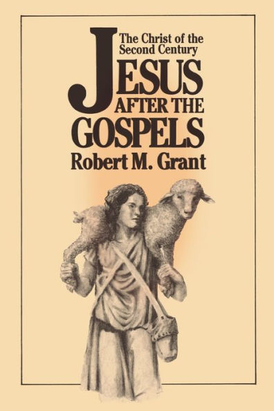 Jesus after the Gospels: The Christ of the Second Century