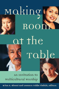 Title: Making Room at the Table: An Invitation to Multicultural Worship, Author: Brian K. Blount