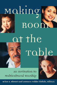 Title: Making Room at the Table: An Invitation to Multicultural Worship, Author: Brian K. Blount