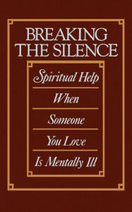 Title: Breaking the Silence: Spiritual Help When Someone You Love Is Mentally Ill, Author: Cecil Murphey