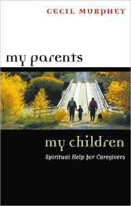Title: My Parents, My Children: Spiritual Help for Caregivers, Author: Cecil Murphey