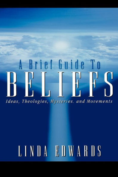 A Brief Guide to Beliefs: Ideas, Theologies, Mysteries, and Movements