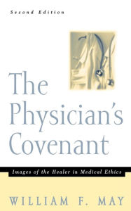 Title: The Physician's Covenant, Second Edition: Images of the Healer in Medical Ethics / Edition 2, Author: William F. May