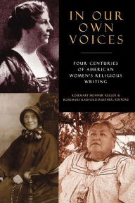 Title: In Our Own Voices: Four Centuries of American Women's Religious Writing / Edition 1, Author: Rosemary Skinner Keller