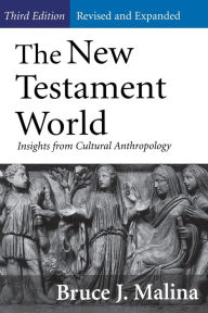 Title: The New Testament World, Third Edition, Revised and Expanded: Insights from Cultural Anthropology / Edition 3, Author: Bruce J. Malina