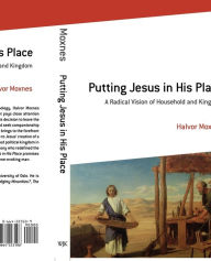 Title: Putting Jesus in His Place: A Radical Vision of Household and Kingdom, Author: Halvor Moxnes