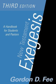 Title: New Testament Exegesis: A Handbook for Students and Pastors / Edition 3, Author: Gordon D. Fee