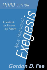 Title: New Testament Exegesis, Third Edition: A Handbook for Students and Pastors / Edition 3, Author: Gordon D. Fee
