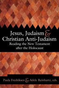 Title: Jesus, Judaism, and Christian Anti-Judaism: Reading the New Testament after the Holocaust, Author: Paula Fredriksen