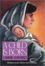 Title: A Child Is Born: Meditations for Advent and Christmas, Author: J. Barrie Shepherd