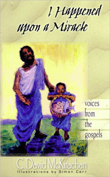 I Happened upon a Miracle: Voices from the Gospels