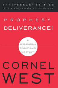 Title: Prophesy Deliverance!: An Afro-American Revolutionary Christianity / Edition 1, Author: Cornel West