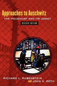 Title: Approaches to Auschwitz, Revised Edition: The Holocaust and Its Legacy / Edition 2, Author: Richard L. Rubenstein