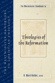 Title: The Westminster Handbook to Theologies of the Reformation, Author: R. Ward Holder