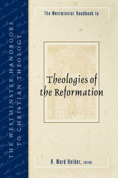 The Westminster Handbook to Theologies of the Reformation