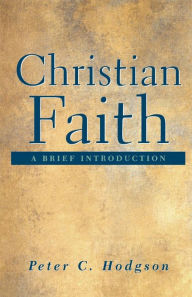 Title: Christian Faith: A Brief Introduction, Author: Peter C. Hodgson