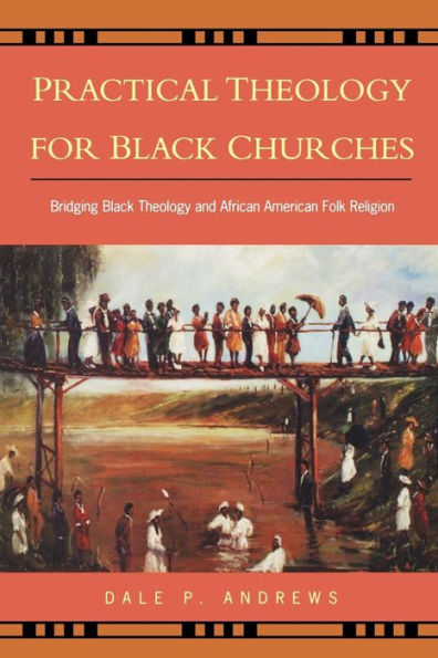 Practical Theology for Black Churches: Bridging Black Theology & African American Folk Religion