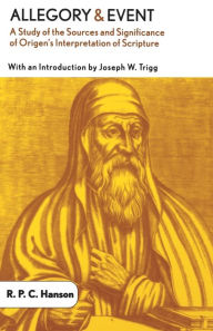 Title: Allegory and Event: A Study of the Sources and Significance of Origen's Interpretation of Scripture, Author: R. P. C. Hanson