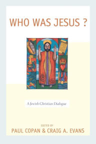 Title: Who Was Jesus?: A Jewish-Christian Dialogue, Author: Paul Copan